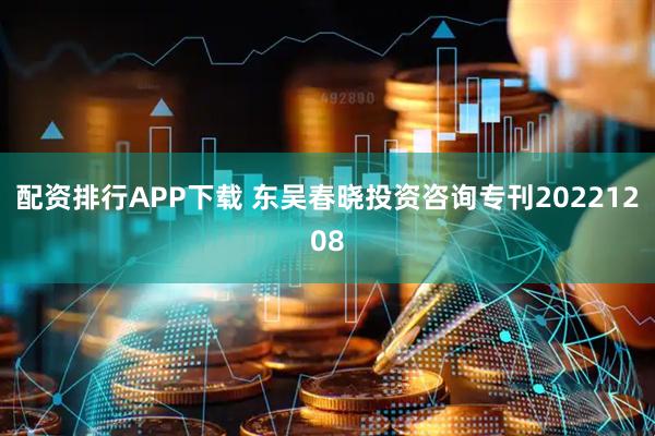 配资排行APP下载 东吴春晓投资咨询专刊20221208