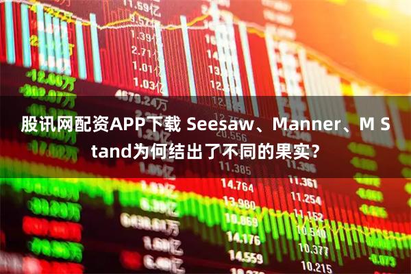 股讯网配资APP下载 Seesaw、Manner、M Stand为何结出了不同的果实？